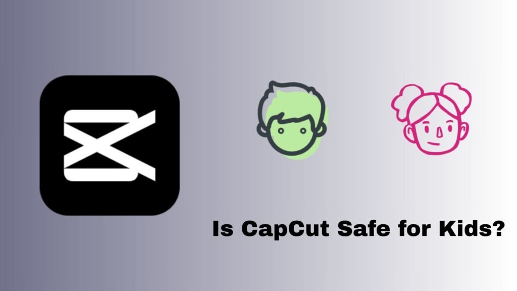 Is CapCut Safe For Kids?